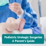 Understanding Pediatric Urologic Surgeries: A Parent's Guide