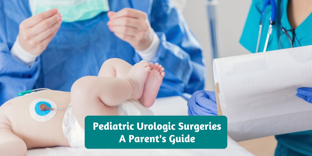 Understanding Pediatric Urologic Surgeries: A Parent's Guide